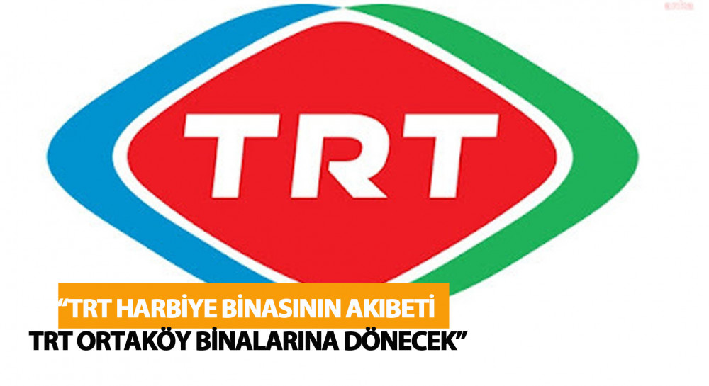 CHP’li İlgezdi: “TRT Harbiye Binasının Akıbeti TRT Ortaköy Binalarına Dönecek” 