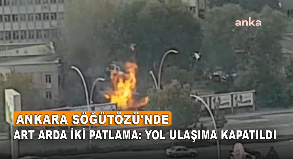 Ankara Söğütözü'nde Art Arda İki Patlama: Yol Ulaşıma Kapatıldı