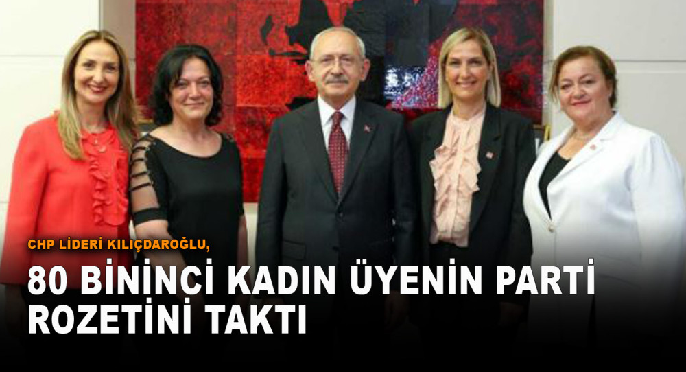 CHP Lideri Kılıçdaroğlu, 80 Bininci Kadın Üyenin Parti Rozetini Taktı