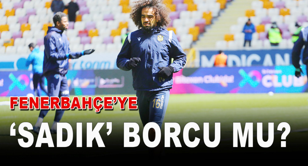 Fenerbahçe’ye ‘Sadık’ Borcu Mu?