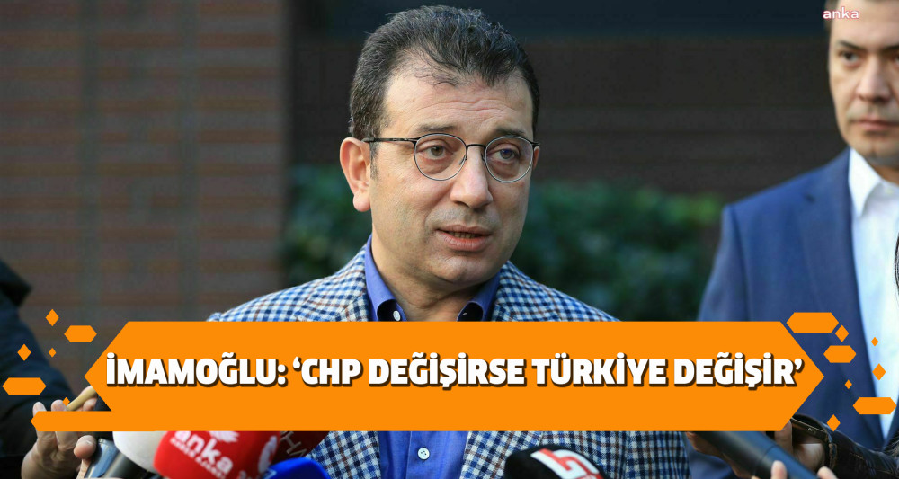 İmamoğlu: ‘Chp Değişirse Türkiye Değişir’