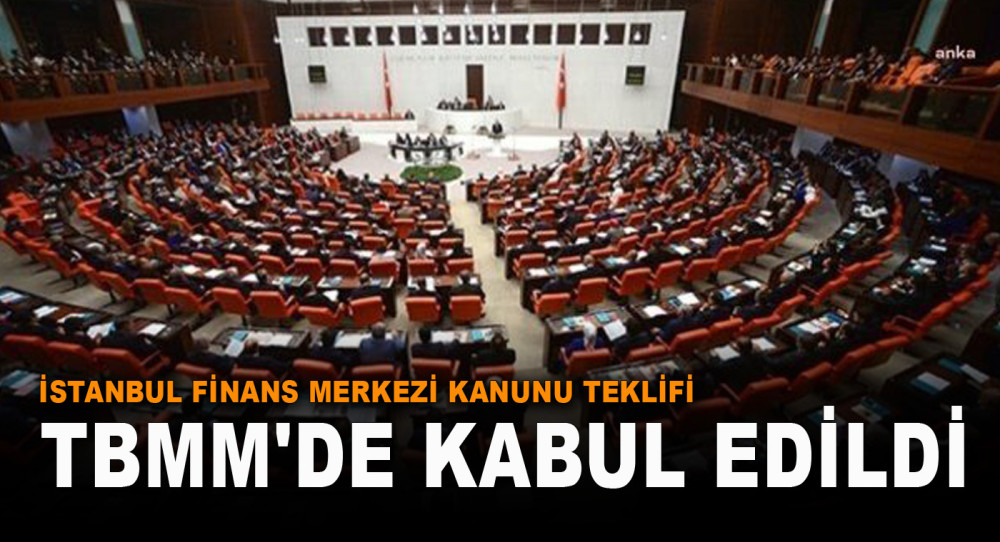 İstanbul Finans Merkezi Kanunu Teklifi TBMM'de Kabul Edildi
