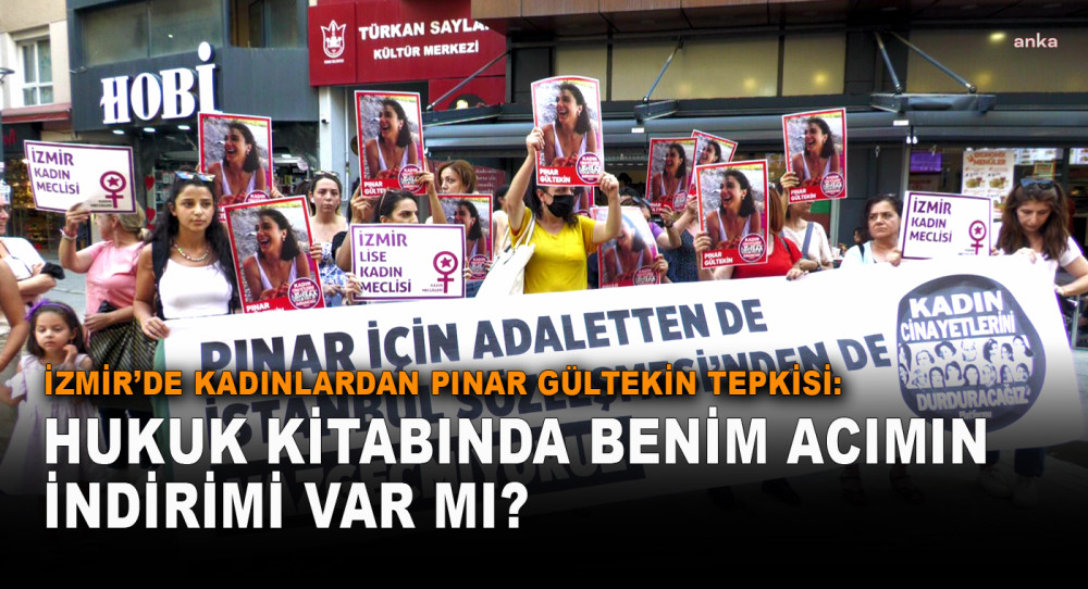 İzmir’de Kadınlardan Pınar Gültekin Tepkisi: Hukuk Kitabında Benim Acımın İndirimi var mı?
