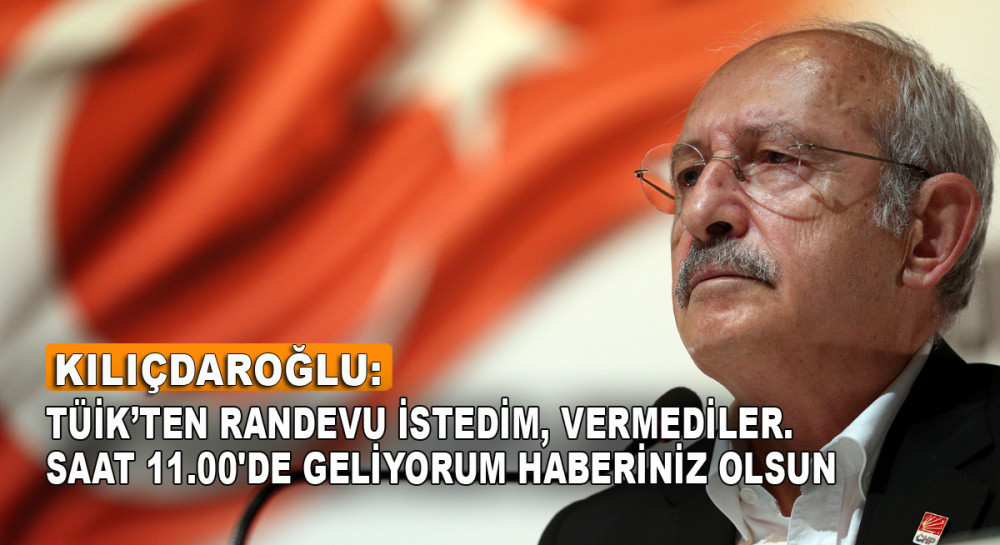 Kılıçdaroğlu: TÜİK’ten Randevu İstedim, Vermediler. Saat 11.00'de Geliyorum Haberiniz Olsun