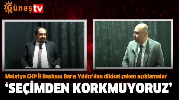 Malatya CHP İl Başkanı Barış Yıldız’dan dikkat çeken açıklamalar: ‘Seçimden korkmuyoruz’