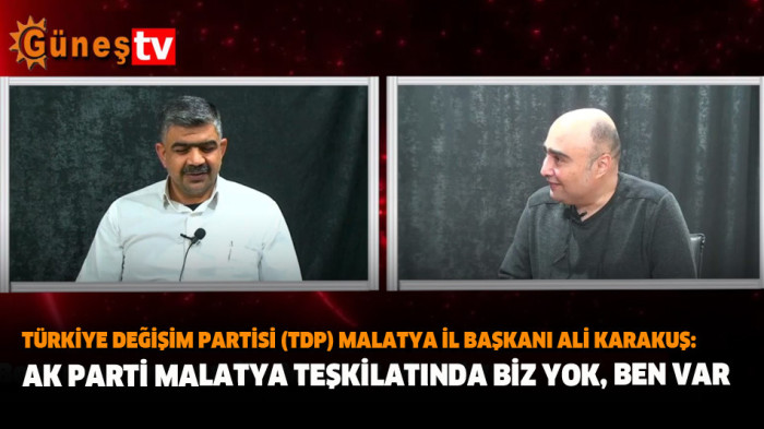 TDP Malatya İl Başkanı Ali Karakuş “AK Parti Malatya Teşkilatında Biz Yok, Ben Var”